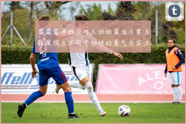 雷霆需寻找应对文班的最佳方案马拉展现出不同于切特的勇气与实力