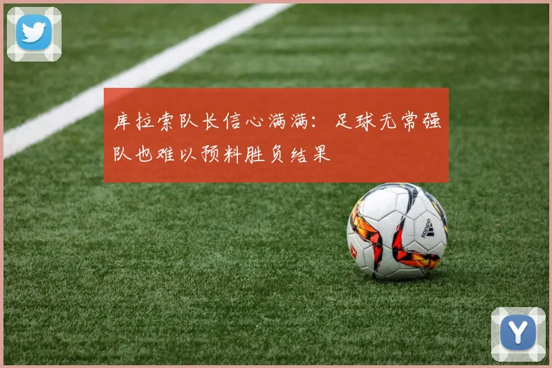 库拉索队长信心满满：足球无常强队也难以预料胜负结果